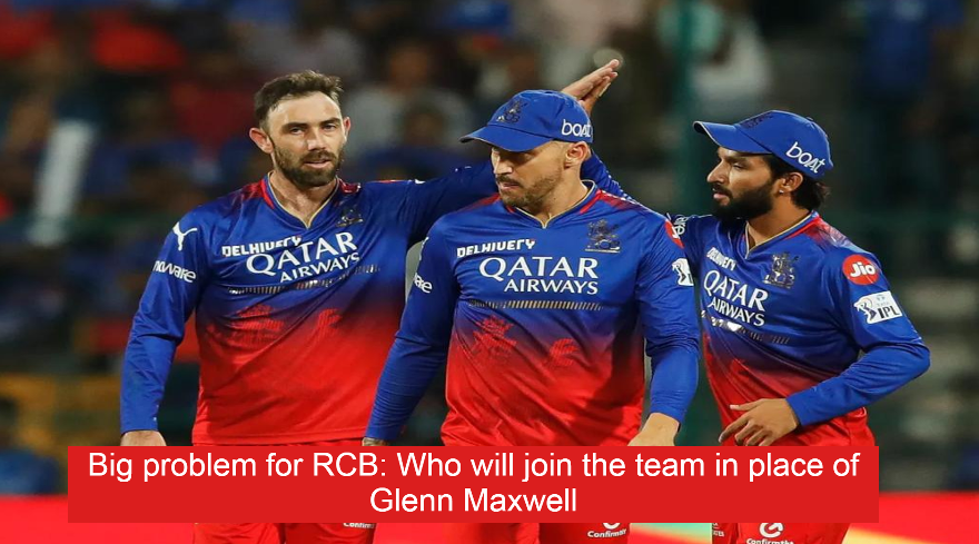 Big problem for RCB: Who will join the team in place of Glenn Maxwell